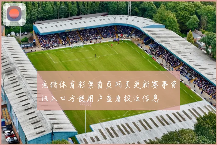 竞猜体育彩票首页网页更新赛事资讯入口方便用户查看投注信息