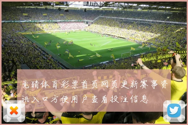 竞猜体育彩票首页网页更新赛事资讯入口方便用户查看投注信息