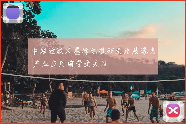 中超控股石墨烯电缆研发进展曝光 产业应用前景受关注