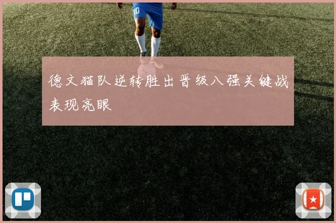 德文猫队逆转胜出晋级八强关键战表现亮眼