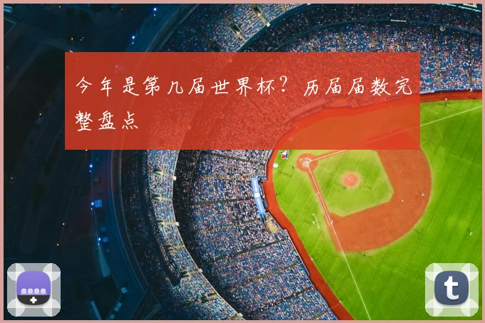 今年是第几届世界杯？历届届数完整盘点