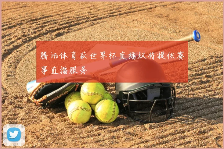 腾讯体育获世界杯直播权将提供赛事直播服务